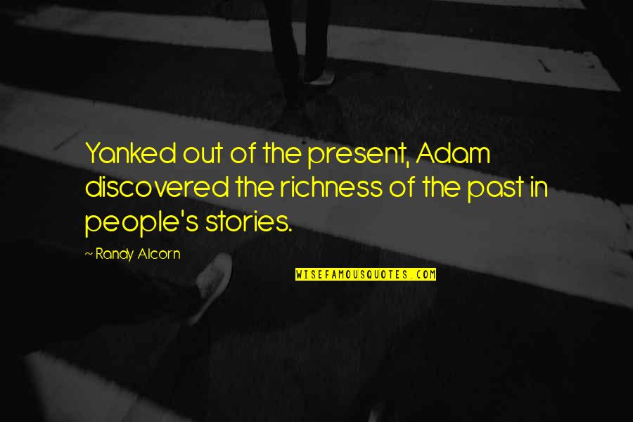 Richness Quotes By Randy Alcorn: Yanked out of the present, Adam discovered the Richness Quotes By Randy Alcorn: Yanked out of the present, Adam discovered the