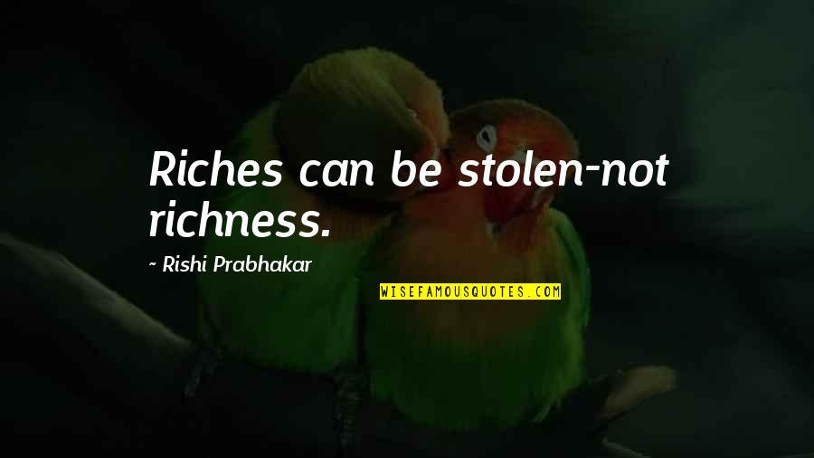 Richness Quotes By Rishi Prabhakar: Riches can be stolen-not richness. Richness Quotes By Rishi Prabhakar: Riches can be stolen-not richness.
