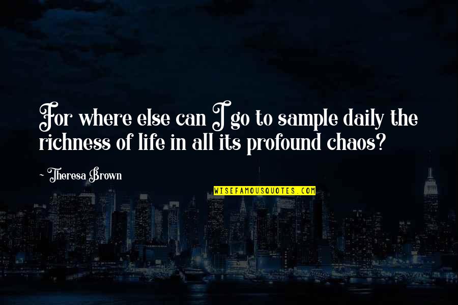 Richness Quotes By Theresa Brown: For where else can I go to sample
