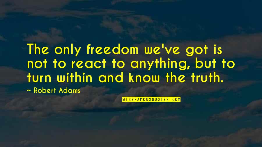 Richonne Articles Quotes By Robert Adams: The only freedom we've got is not to Richonne Articles Quotes By Robert Adams: The only freedom we've got is not to