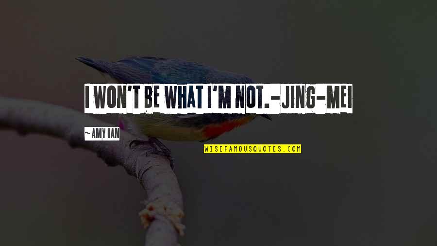 Richten Call Quotes By Amy Tan: I won't be what I'm not.-Jing-mei Richten Call Quotes By Amy Tan: I won't be what I'm not.-Jing-mei