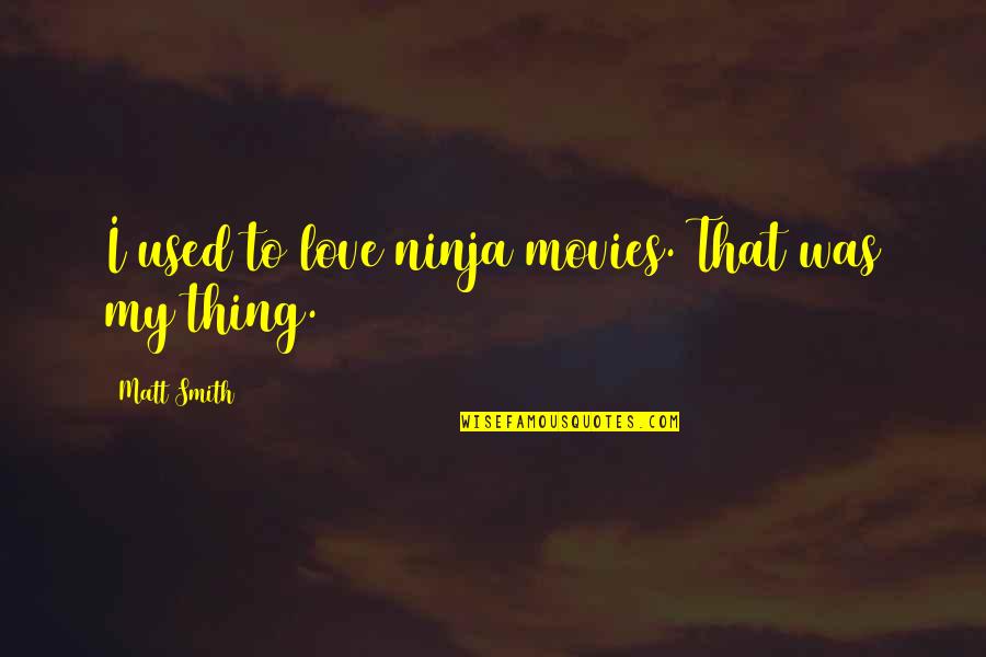 Richten Call Quotes By Matt Smith: I used to love ninja movies. That was Richten Call Quotes By Matt Smith: I used to love ninja movies. That was