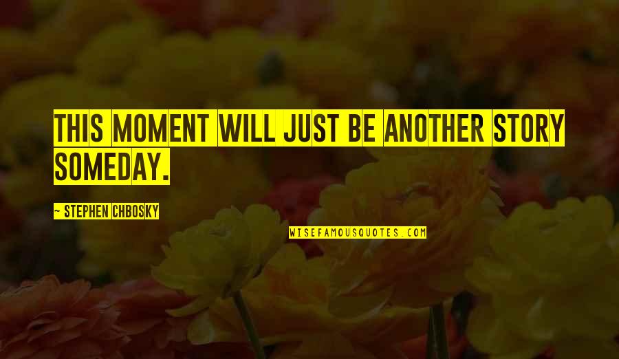 Richtenburg Watches Quotes By Stephen Chbosky: This moment will just be another story someday.