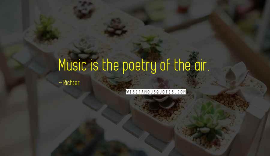 Richter quotes: Music is the poetry of the air.