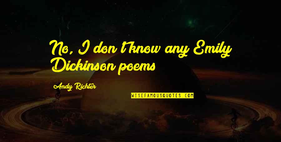 Richter Quotes By Andy Richter: No, I don't know any Emily Dickinson poems!