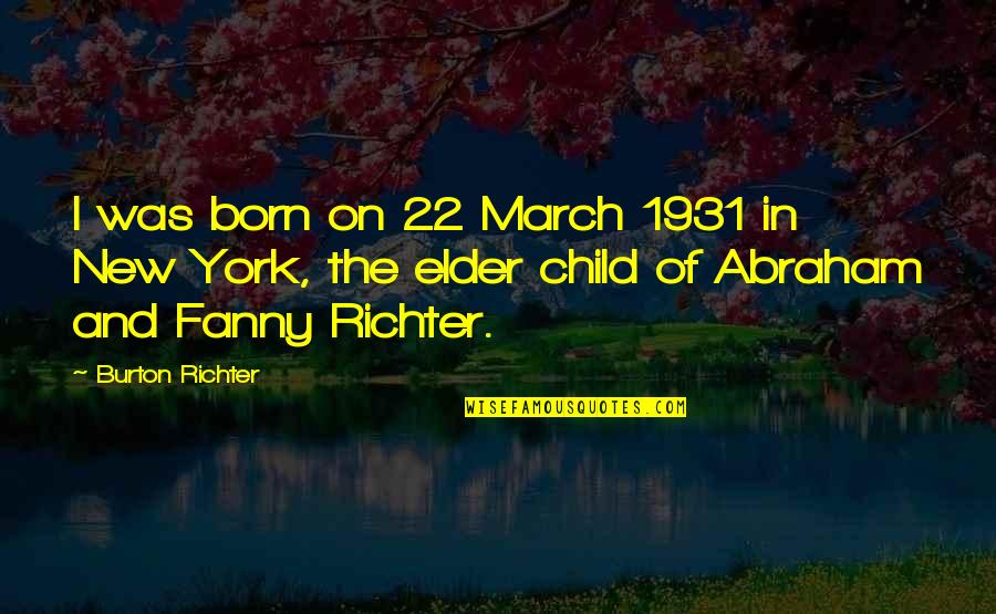 Richter Quotes By Burton Richter: I was born on 22 March 1931 in