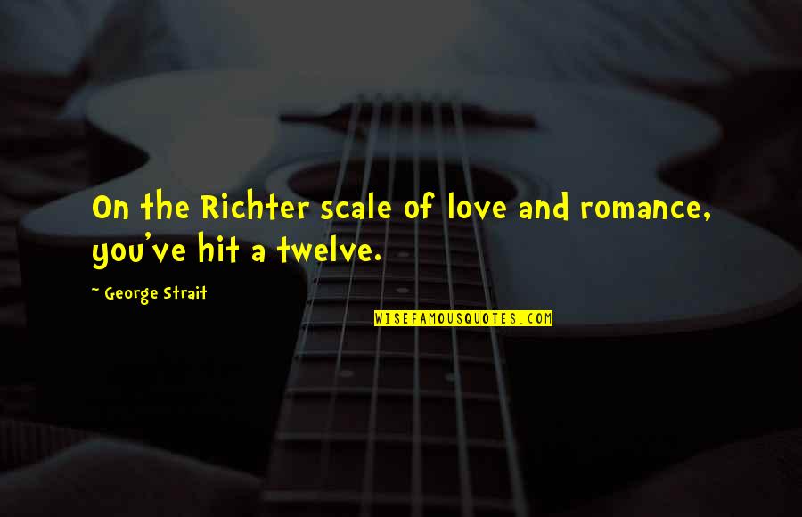 Richter Quotes By George Strait: On the Richter scale of love and romance,