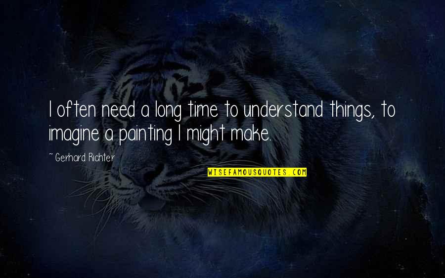 Richter Quotes By Gerhard Richter: I often need a long time to understand