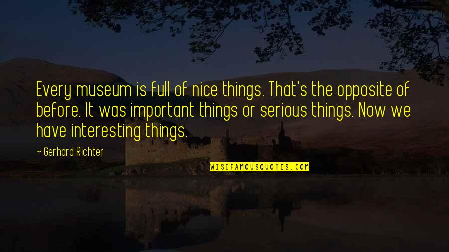 Richter Quotes By Gerhard Richter: Every museum is full of nice things. That's