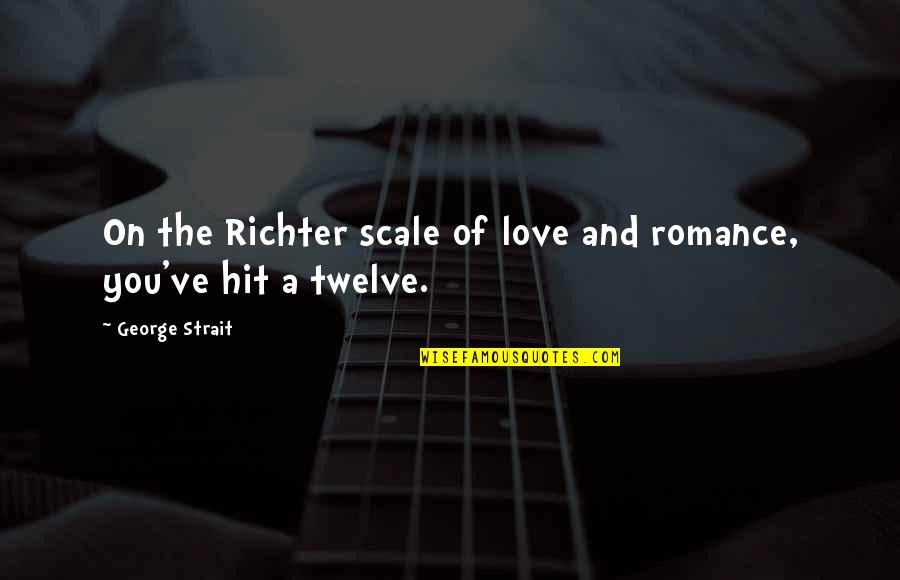 Richter Scale Quotes By George Strait: On the Richter scale of love and romance,