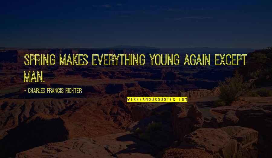 Richter's Quotes By Charles Francis Richter: Spring makes everything young again except man.