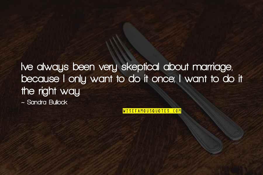 Richtigen Job Quotes By Sandra Bullock: I've always been very skeptical about marriage, because Richtigen Job Quotes By Sandra Bullock: I've always been very skeptical about marriage, because