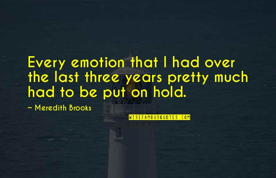 Richtingen Middelbare Quotes By Meredith Brooks: Every emotion that I had over the last Richtingen Middelbare Quotes By Meredith Brooks: Every emotion that I had over the last