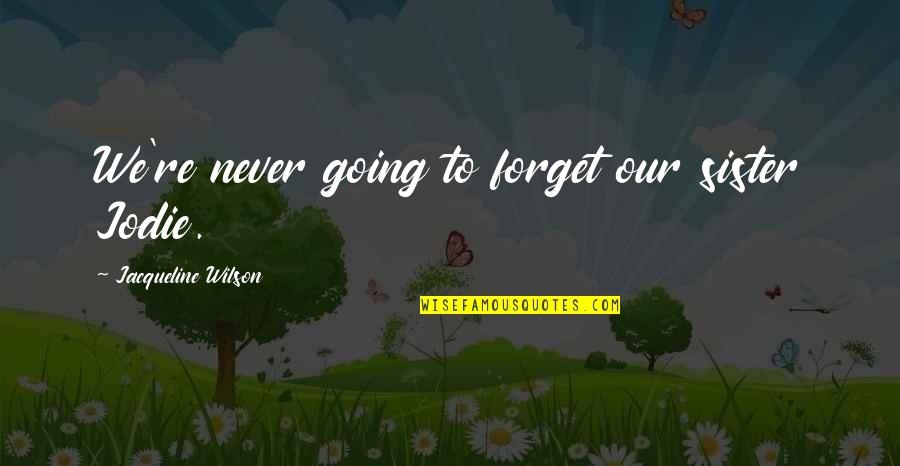 Richtung Waiblingen Quotes By Jacqueline Wilson: We're never going to forget our sister Jodie. Richtung Waiblingen Quotes By Jacqueline Wilson: We're never going to forget our sister Jodie.