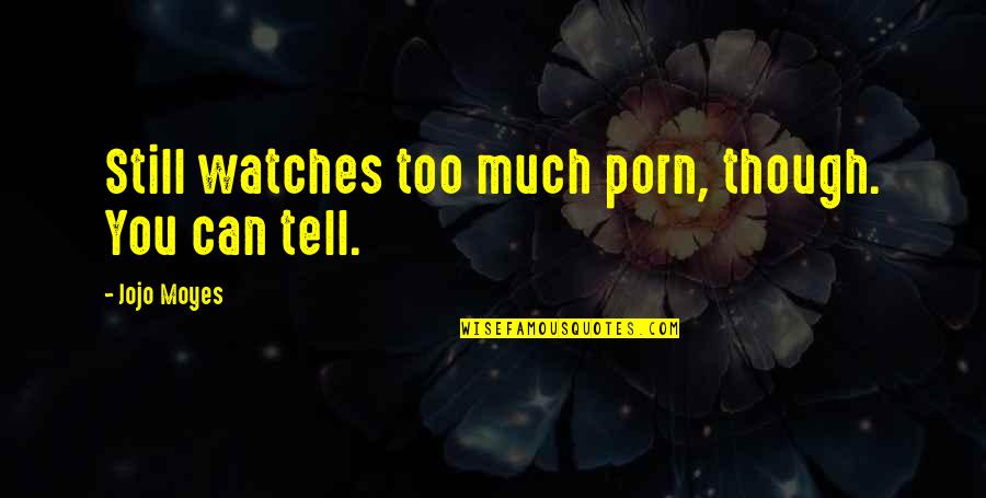 Richtungsableitung Quotes By Jojo Moyes: Still watches too much porn, though. You can Richtungsableitung Quotes By Jojo Moyes: Still watches too much porn, though. You can