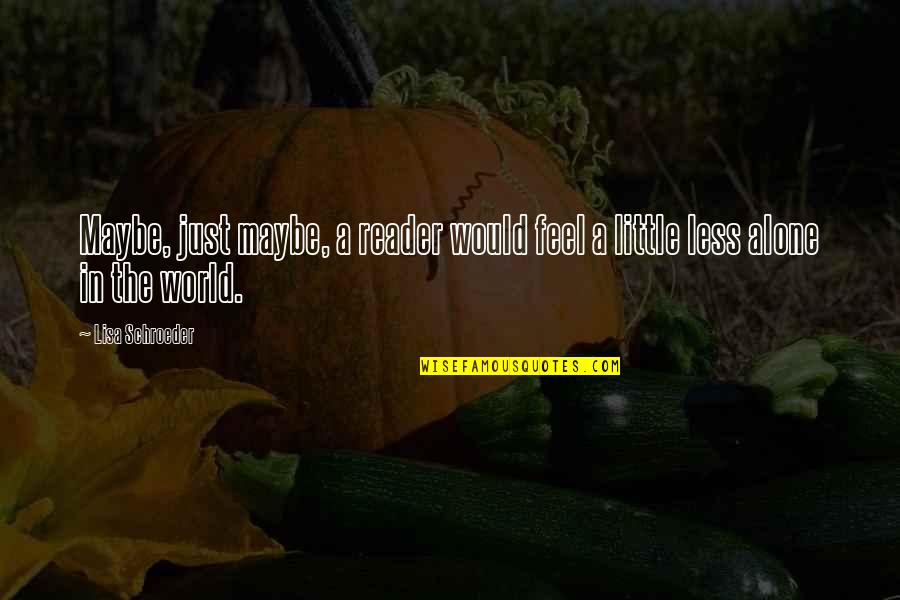 Ricia Maxie Quotes By Lisa Schroeder: Maybe, just maybe, a reader would feel a