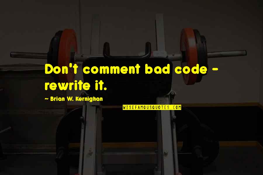 Ricing Tools Quotes By Brian W. Kernighan: Don't comment bad code - rewrite it.