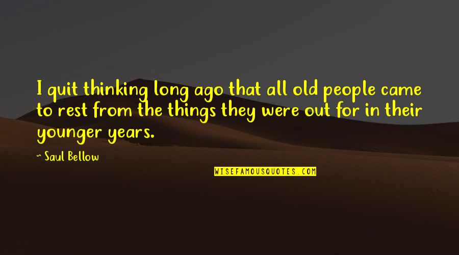 Rick And Morty Marriage Quotes By Saul Bellow: I quit thinking long ago that all old