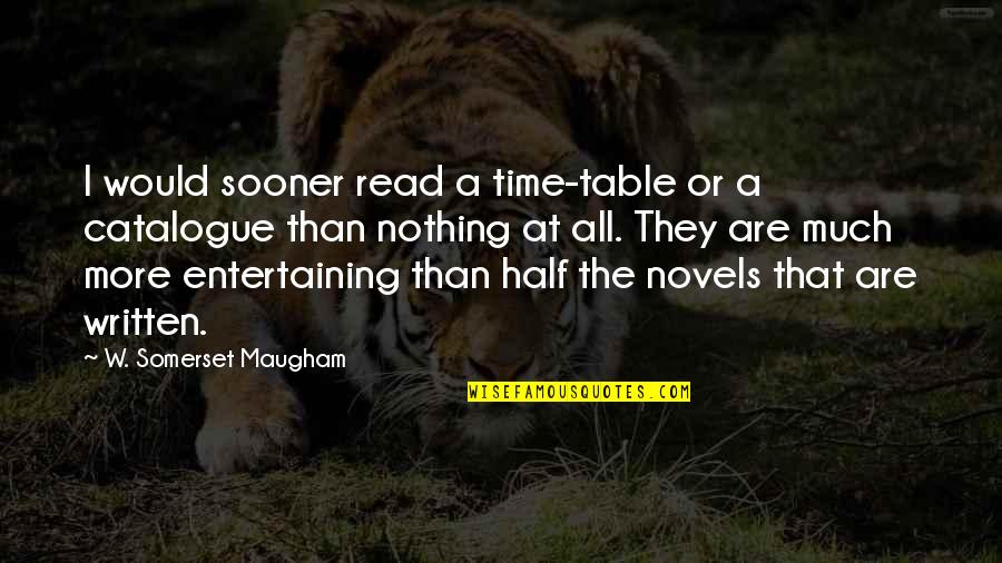 Rick And Morty Season 1 Episode 11 Quotes By W. Somerset Maugham: I would sooner read a time-table or a Rick And Morty Season 1 Episode 11 Quotes By W. Somerset Maugham: I would sooner read a time-table or a