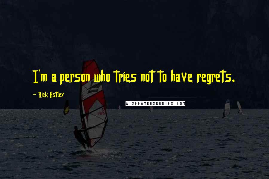 Rick Astley quotes: I'm a person who tries not to have regrets.