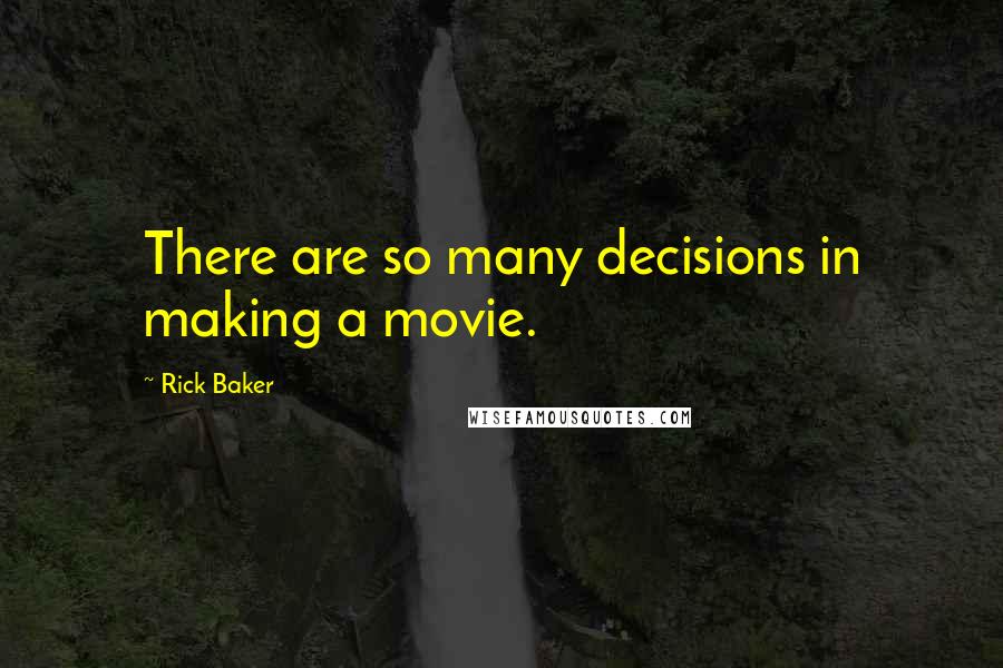 Rick Baker quotes: There are so many decisions in making a movie.