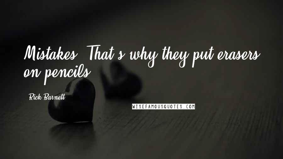 Rick Barnett quotes: Mistakes? That's why they put erasers on pencils.