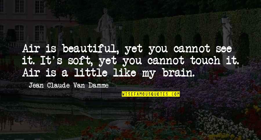 Rick Blaine Quotes By Jean-Claude Van Damme: Air is beautiful, yet you cannot see it. Rick Blaine Quotes By Jean-Claude Van Damme: Air is beautiful, yet you cannot see it.