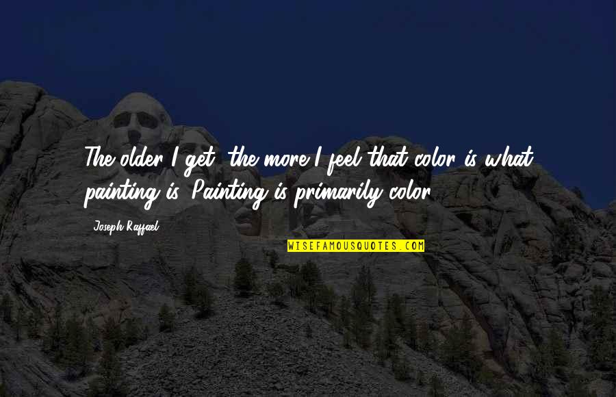 Rick Britain Quotes By Joseph Raffael: The older I get, the more I feel