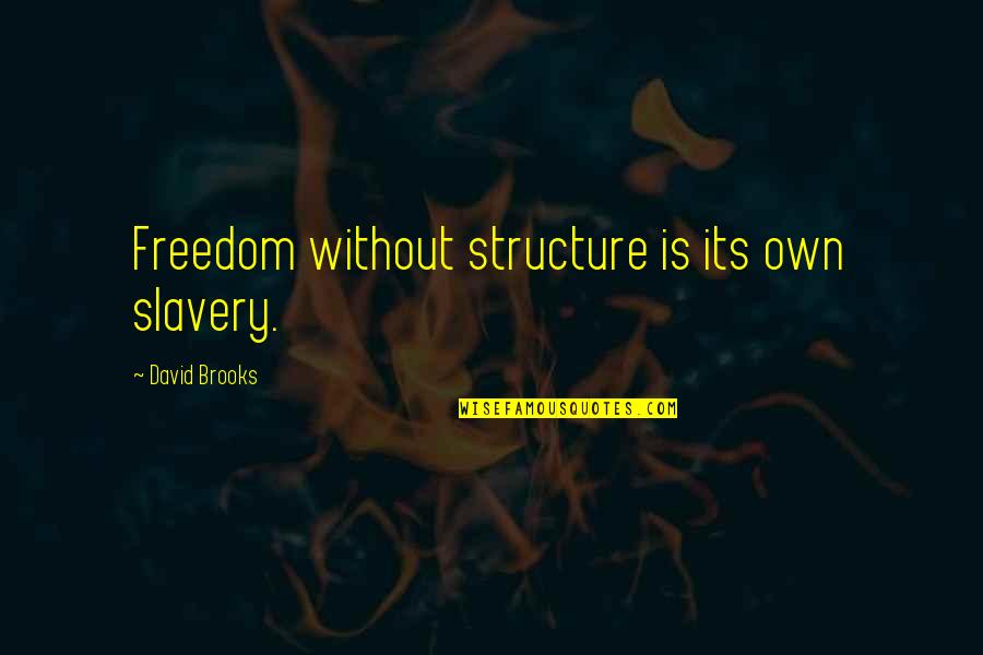 Rick Buckler Quotes By David Brooks: Freedom without structure is its own slavery. Rick Buckler Quotes By David Brooks: Freedom without structure is its own slavery.