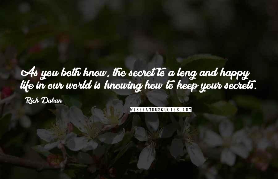 Rick Dakan quotes: As you both know, the secret to a long and happy life in our world is knowing how to keep your secrets.