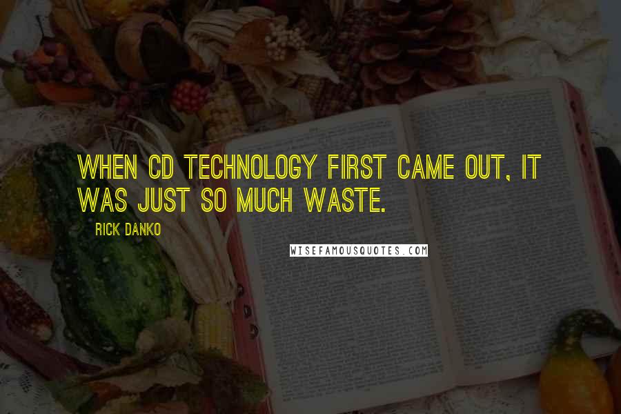 Rick Danko quotes: When CD technology first came out, it was just so much waste.
