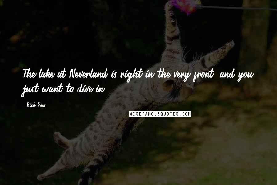 Rick Dees quotes: The lake at Neverland is right in the very front, and you just want to dive in.