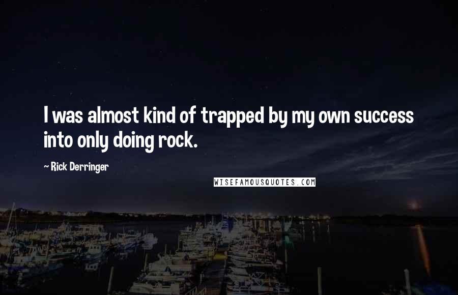 Rick Derringer quotes: I was almost kind of trapped by my own success into only doing rock.
