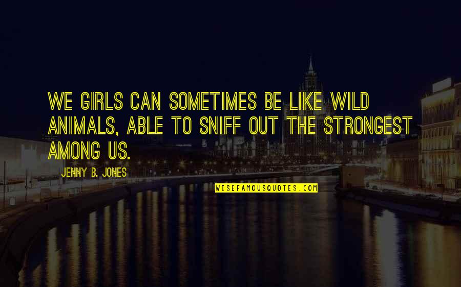 Rick Ducommun Burbs Quotes By Jenny B. Jones: We girls can sometimes be like wild animals, Rick Ducommun Burbs Quotes By Jenny B. Jones: We girls can sometimes be like wild animals,