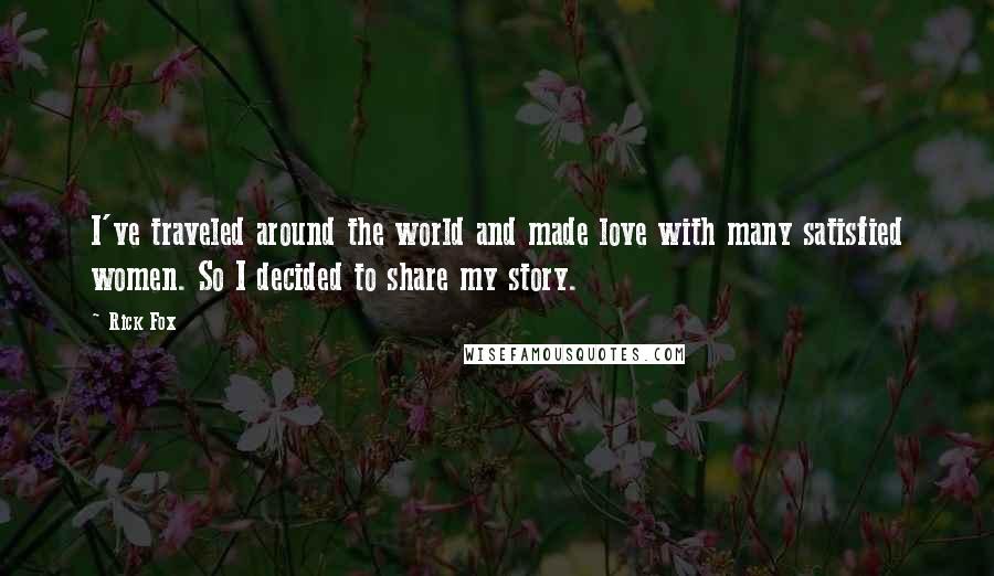 Rick Fox quotes: I've traveled around the world and made love with many satisfied women. So I decided to share my story.