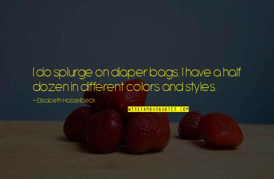 Rick Grandinetti Quotes By Elisabeth Hasselbeck: I do splurge on diaper bags. I have Rick Grandinetti Quotes By Elisabeth Hasselbeck: I do splurge on diaper bags. I have