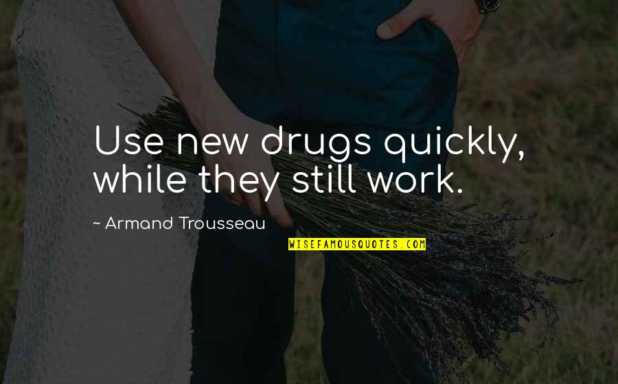 Rick Grimes Famous Quotes By Armand Trousseau: Use new drugs quickly, while they still work. Rick Grimes Famous Quotes By Armand Trousseau: Use new drugs quickly, while they still work.