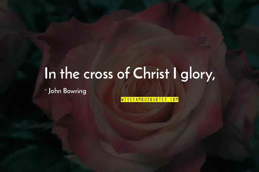 Rick Hansen Inspirational Quotes By John Bowring: In the cross of Christ I glory,