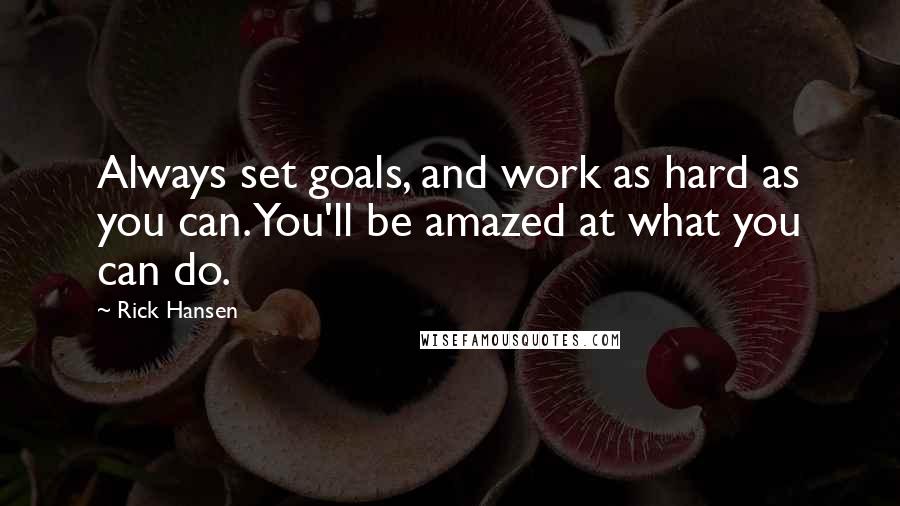 Rick Hansen quotes: Always set goals, and work as hard as you can. You'll be amazed at what you can do.