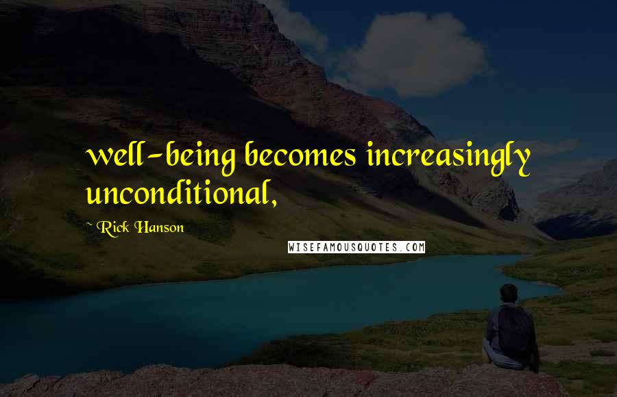 Rick Hanson quotes: well-being becomes increasingly unconditional,