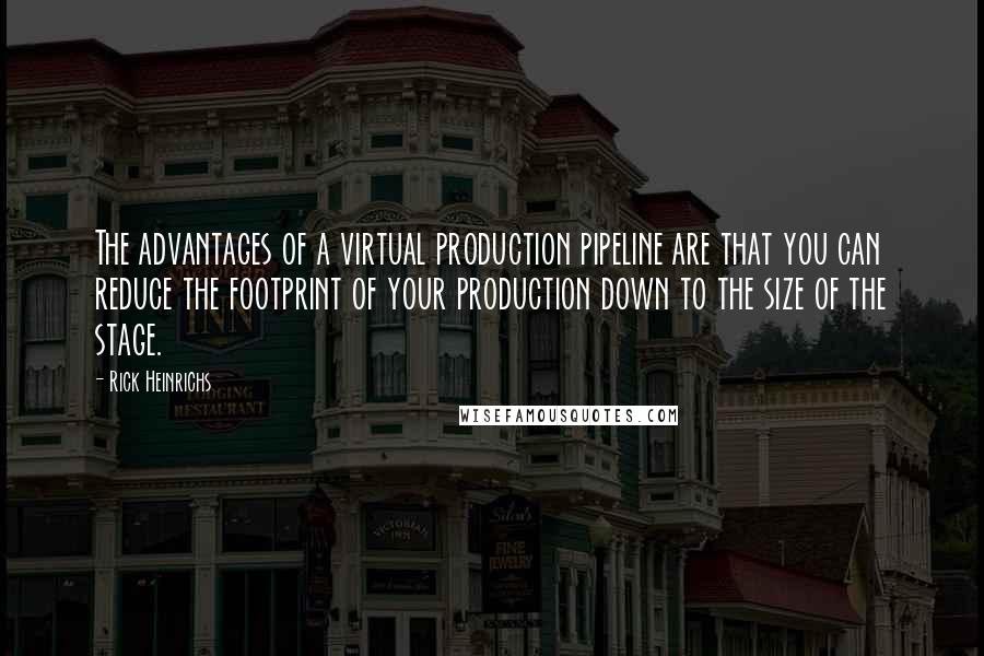 Rick Heinrichs quotes: The advantages of a virtual production pipeline are that you can reduce the footprint of your production down to the size of the stage.