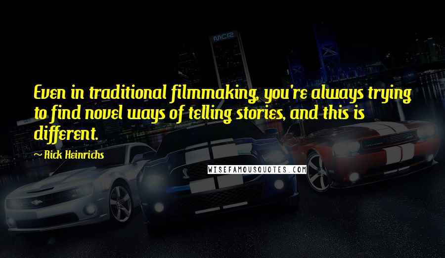 Rick Heinrichs quotes: Even in traditional filmmaking, you're always trying to find novel ways of telling stories, and this is different.