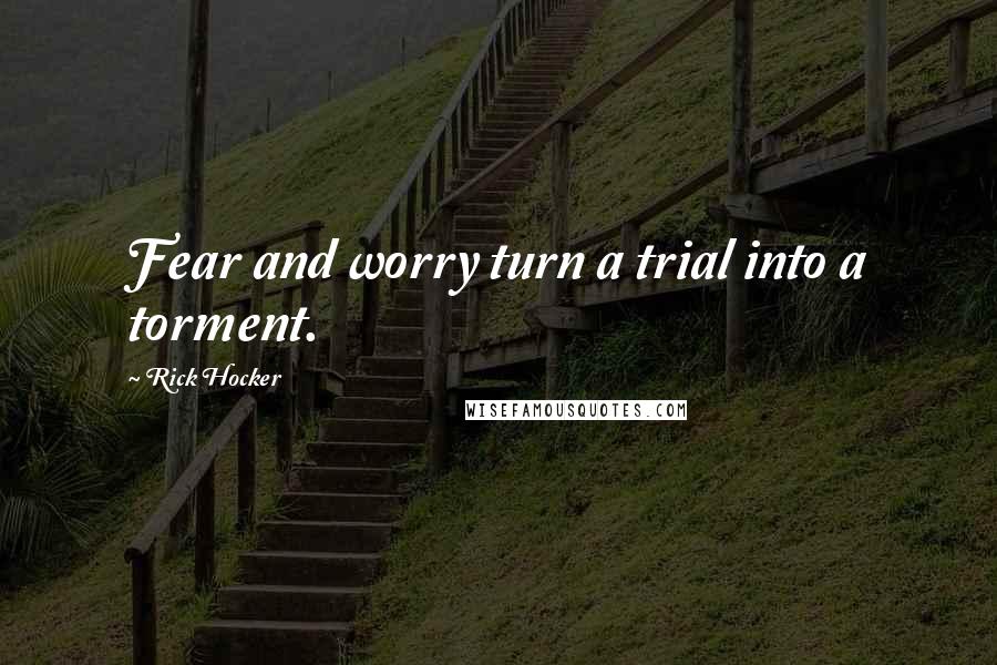 Rick Hocker quotes: Fear and worry turn a trial into a torment.
