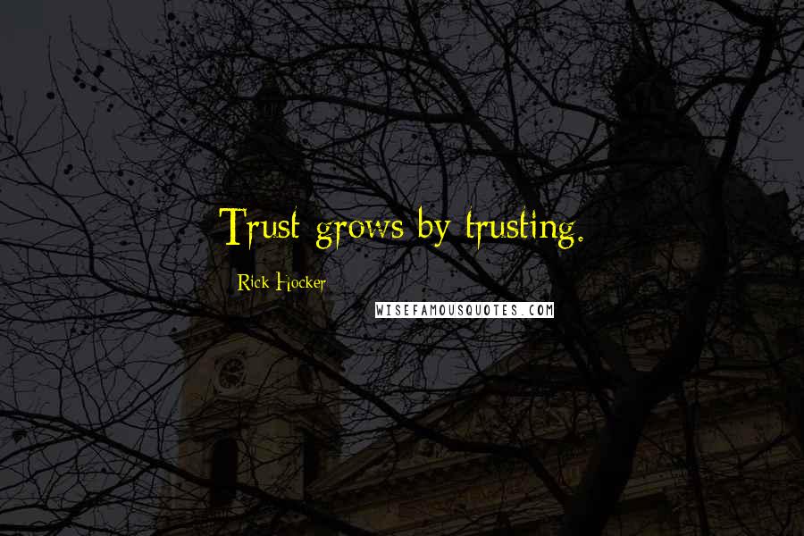 Rick Hocker quotes: Trust grows by trusting.