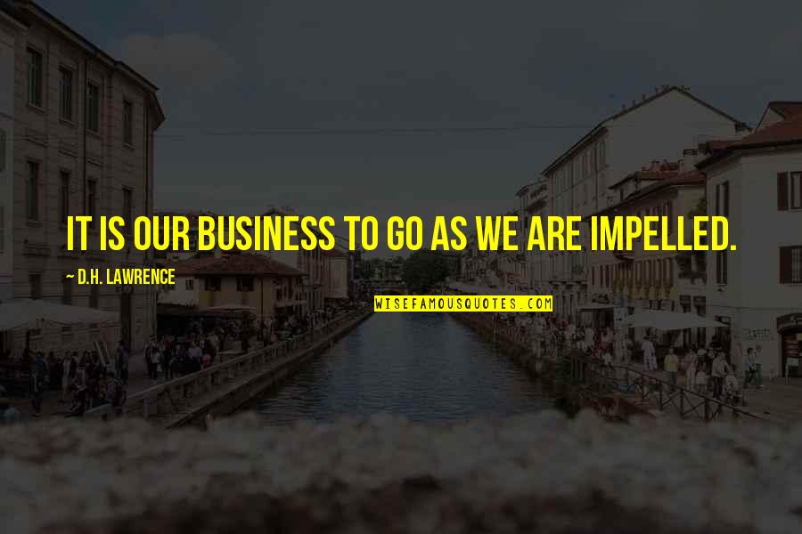 Rick James Love Quotes By D.H. Lawrence: It is our business to go as we Rick James Love Quotes By D.H. Lawrence: It is our business to go as we