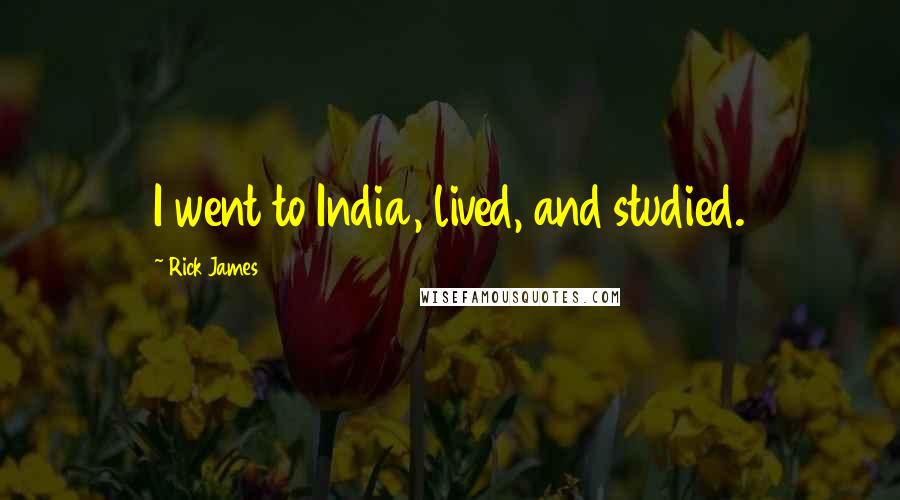 Rick James quotes: I went to India, lived, and studied.