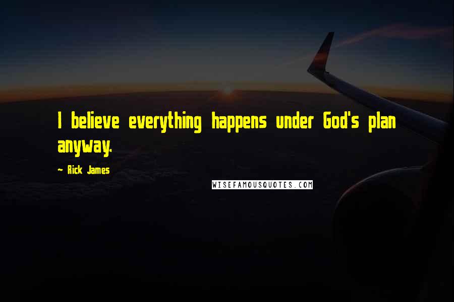 Rick James quotes: I believe everything happens under God's plan anyway.