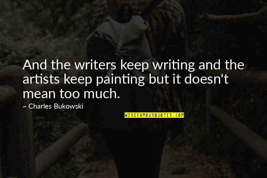 Rick Jeanneret Famous Quotes By Charles Bukowski: And the writers keep writing and the artists