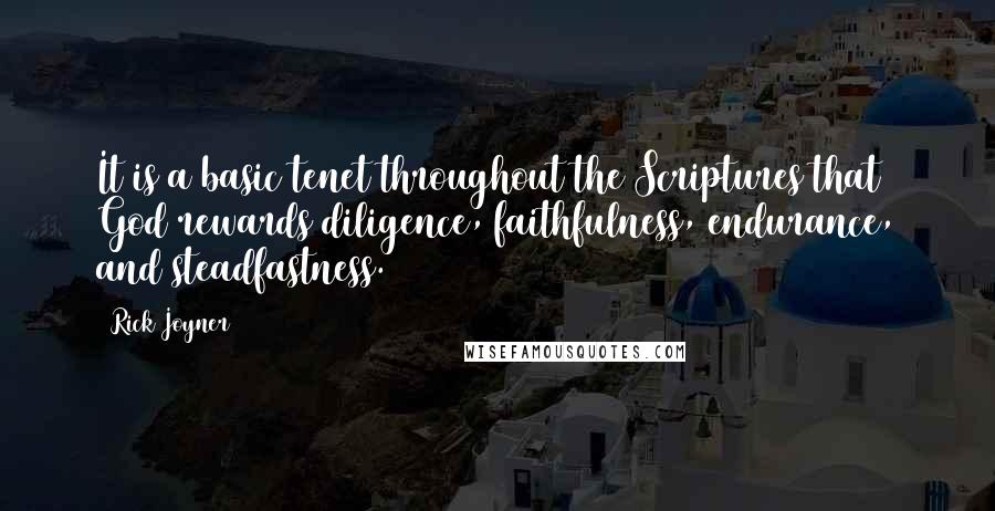 Rick Joyner quotes: It is a basic tenet throughout the Scriptures that God rewards diligence, faithfulness, endurance, and steadfastness.