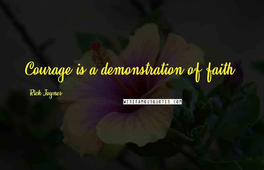 Rick Joyner quotes: Courage is a demonstration of faith.